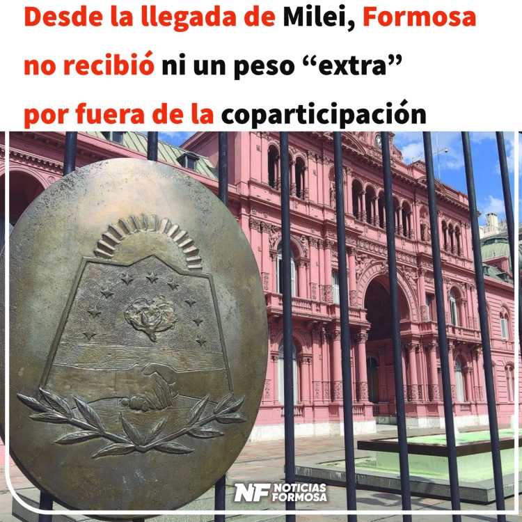 Desde la llegada de Milei, Formosa no recibió ni un peso “extra” por fuera de la coparticipación